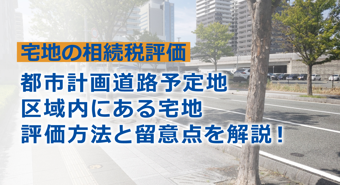 都市計画道路予定地に存する宅地の相続税評価を徹底解説！ | フジ相続