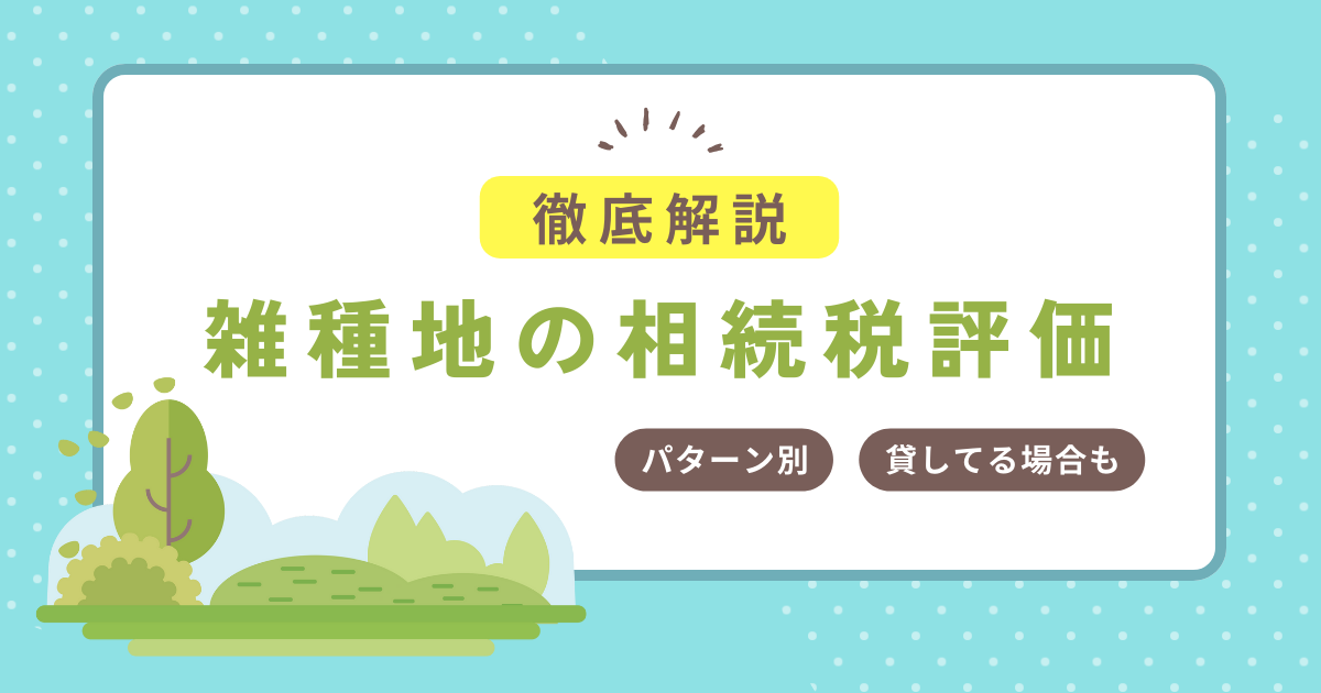 雑種地の相続税評価を徹底解説!評価方法や計算のポイント、注意点を解説