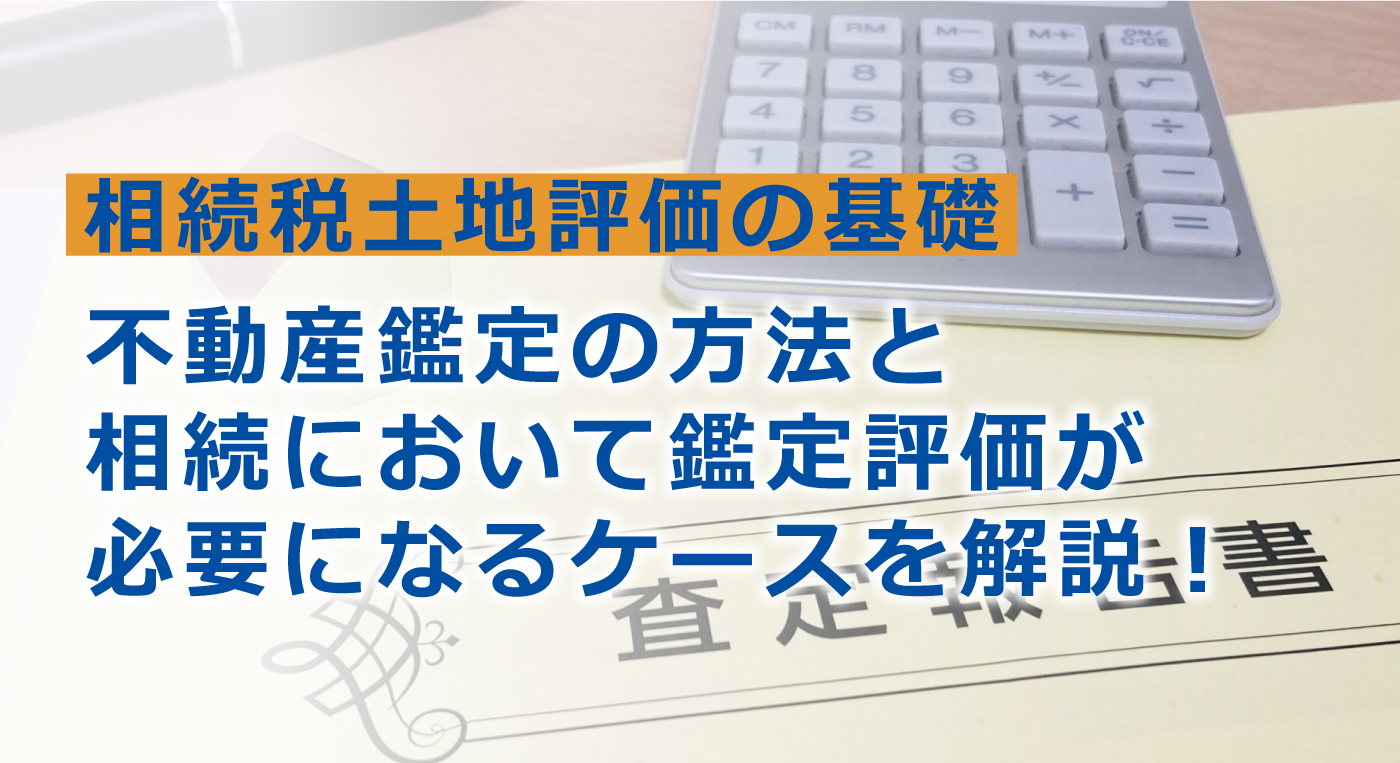 相続手続きで不動産鑑定評価が必要になるケースと評価方法は？