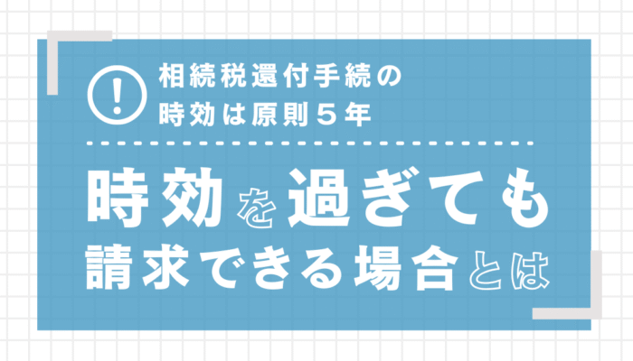相続税還付手続の時効は原則5年以内！期限を過ぎても諦めないための方法を解説します