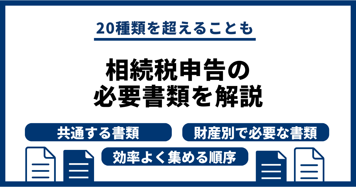 相続税申告の必要書類を一覧で解説！効率よく集める順序も分かる